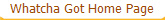 Whatcha Got Home Page